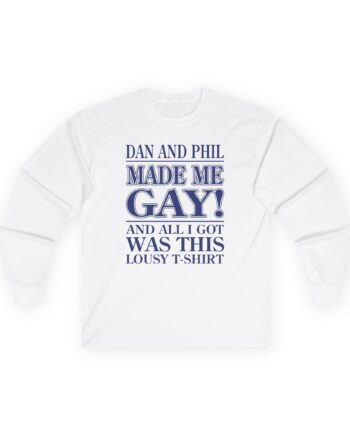 Dan and Phil Made Me Gay and Alli Got Was This Lousy Unisex Ultra Cotton Long Sleeve Tee