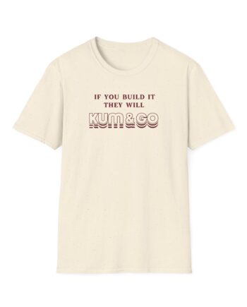 Kum and Go If You Build It They Will Unisex Softstyle T-Shirt