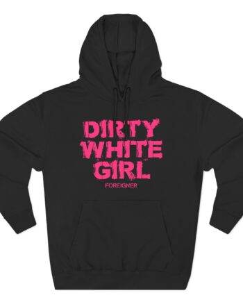 Foreigner Dirty White Girl Three-Panel Fleece Hoodie