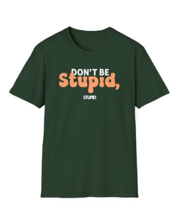 Don't Be Stupid, Stupid Unisex Softstyle T-Shirt