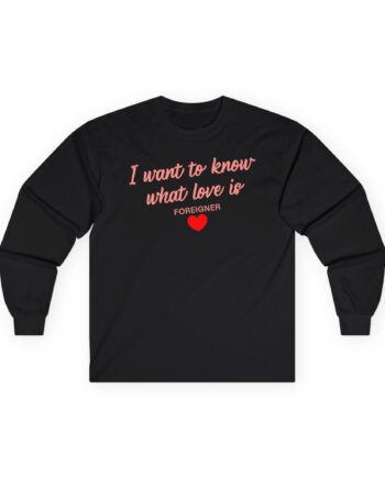 Foreigner I Want to Know What Love is Unisex Ultra Cotton Long Sleeve Tee