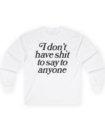 Binchtopia I Don't Have Shit to Say to Anyone Unisex Ultra Cotton Long Sleeve Tee