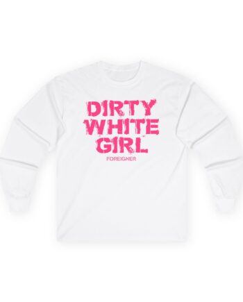 Foreigner Dirty White Girl Unisex Ultra Cotton Long Sleeve Tee