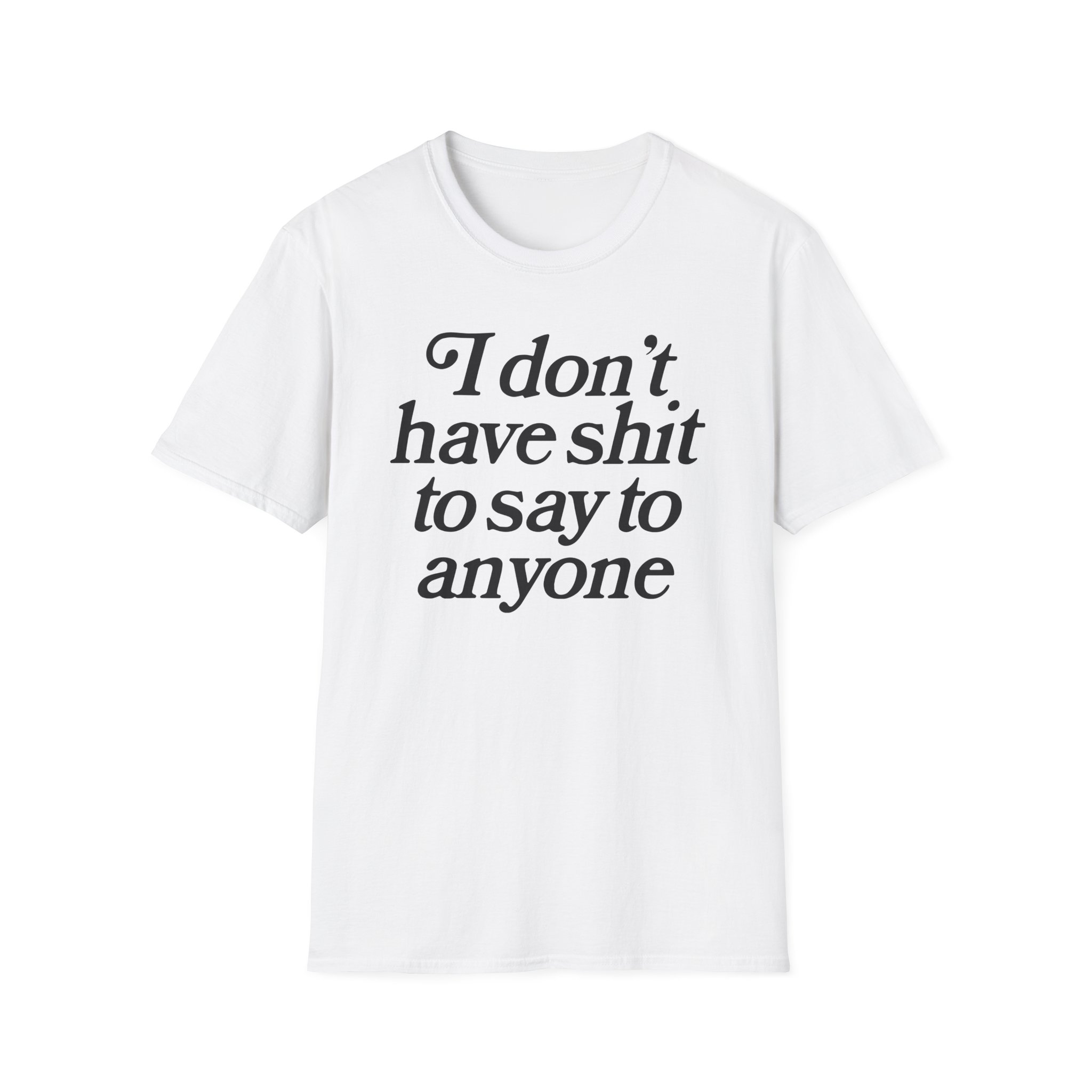 Binchtopia I Don't Have Shit to Say to Anyone Unisex Softstyle T-Shirt