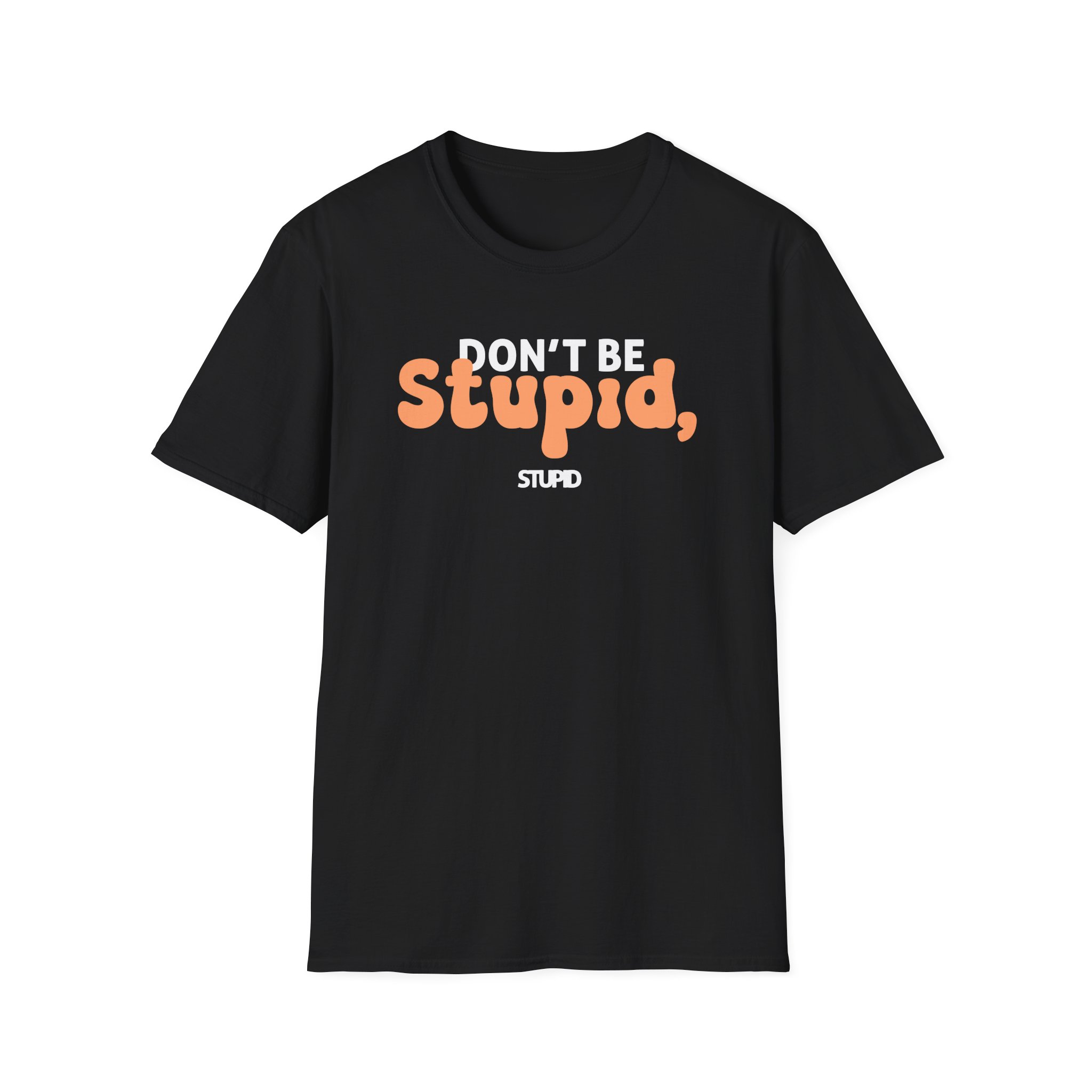 Don't Be Stupid, Stupid Unisex Softstyle T-Shirt