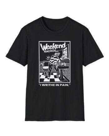 Weekend Nachos I Writhe in Pain Unisex Softstyle T-Shirt