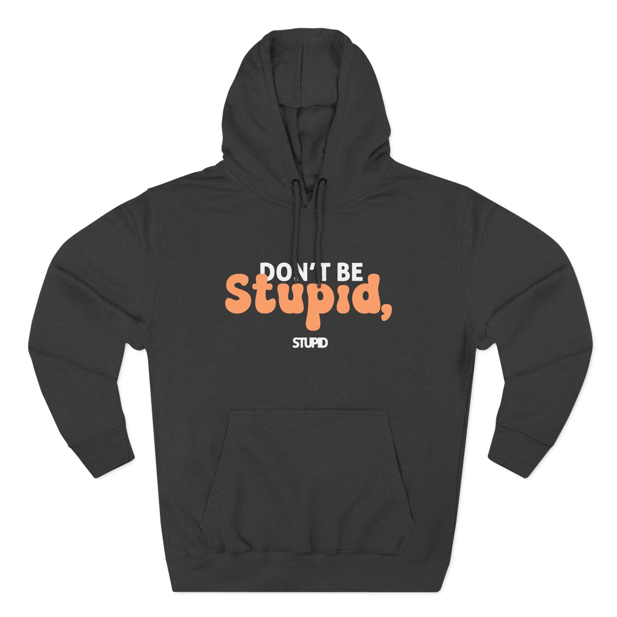 Don't Be Stupid, Stupid Three-Panel Fleece Hoodie