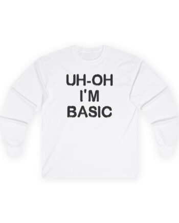 Djo Uh-oh I'm Basic Unisex Ultra Cotton Long Sleeve Tee