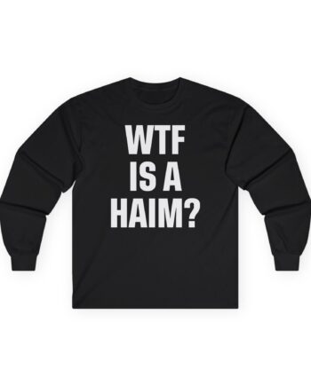 Wtf is a Haim Unisex Ultra Cotton Long Sleeve Tee
