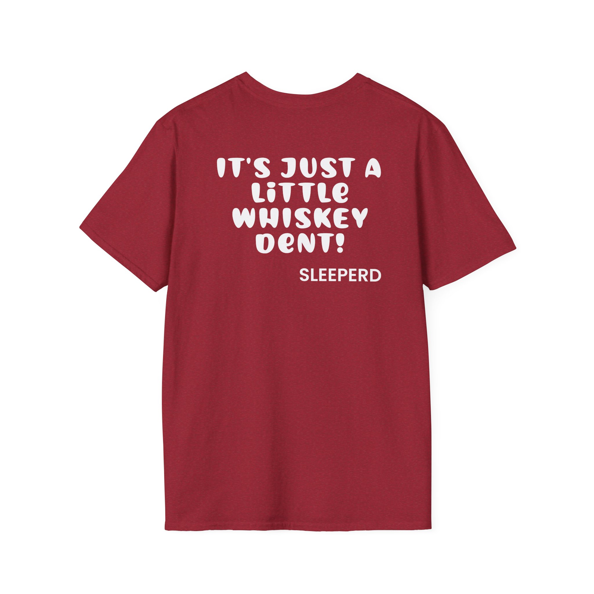 Sleeperdude It'sjust a Little Whiskey Dent on Back Unisex Softstyle T-Shirt