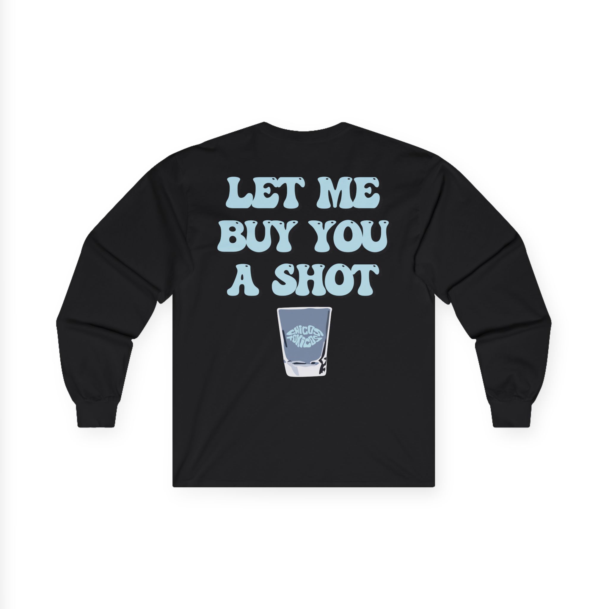 Chicos Toxicos Let Me Buy You a Shot Unisex Ultra Cotton Long Sleeve Tee