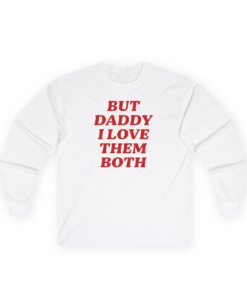 Nina Dobrev but Daddy I Love Them Both Unisex Ultra Cotton Long Sleeve Tee