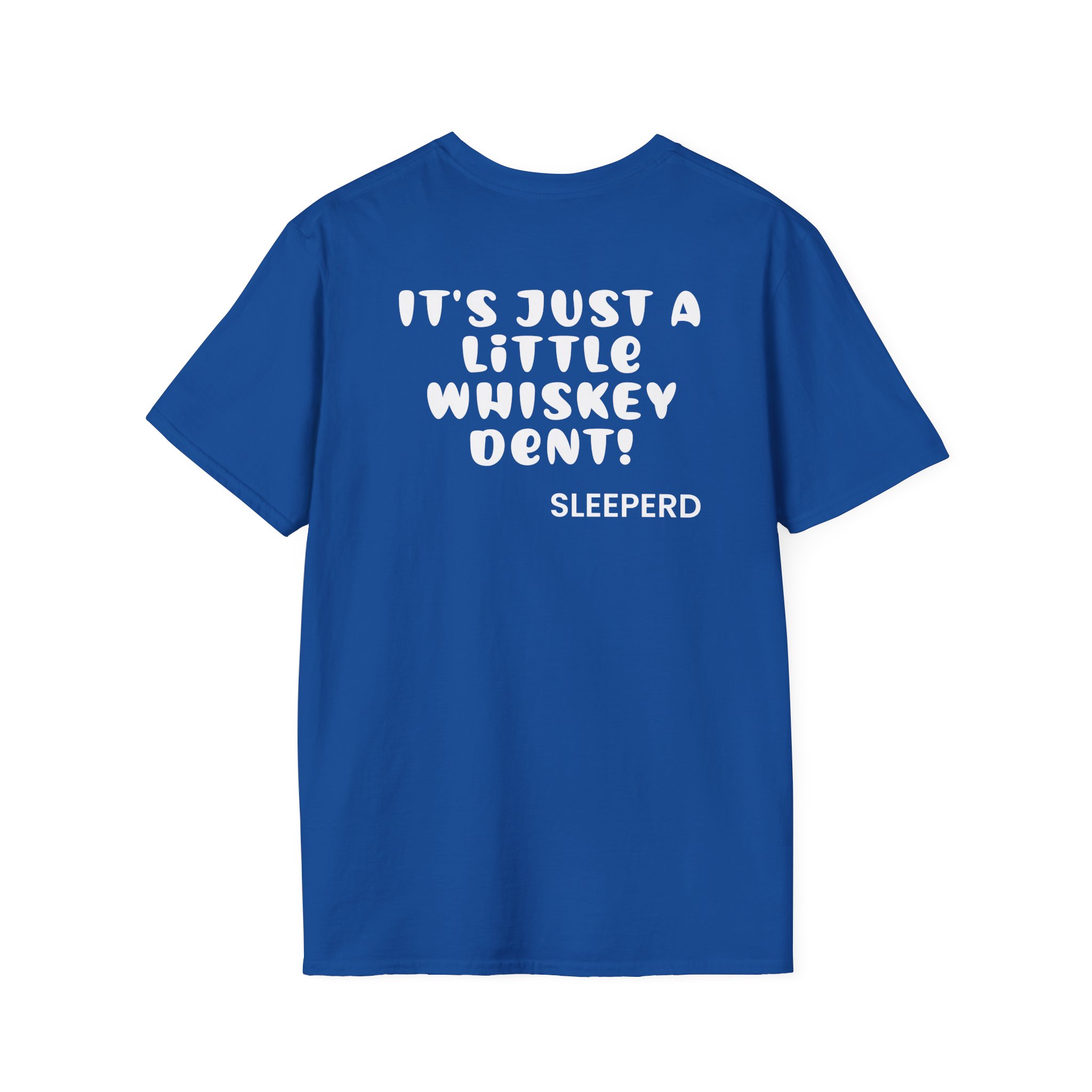 Sleeperdude It'sjust a Little Whiskey Dent on Back Unisex Softstyle T-Shirt