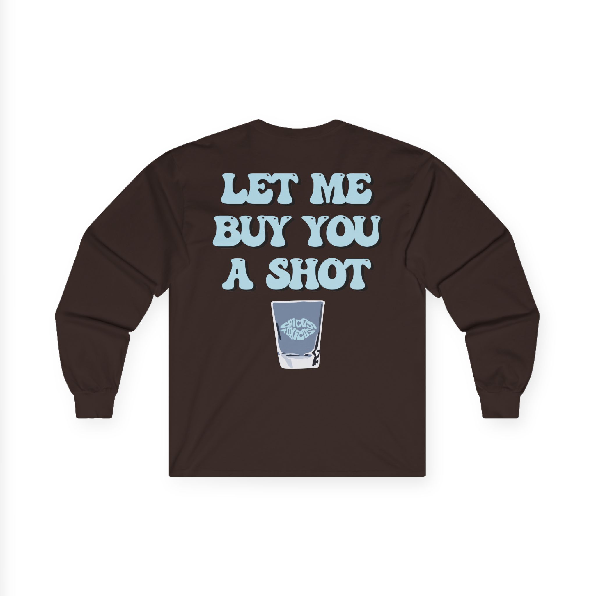 Chicos Toxicos Let Me Buy You a Shot Unisex Ultra Cotton Long Sleeve Tee