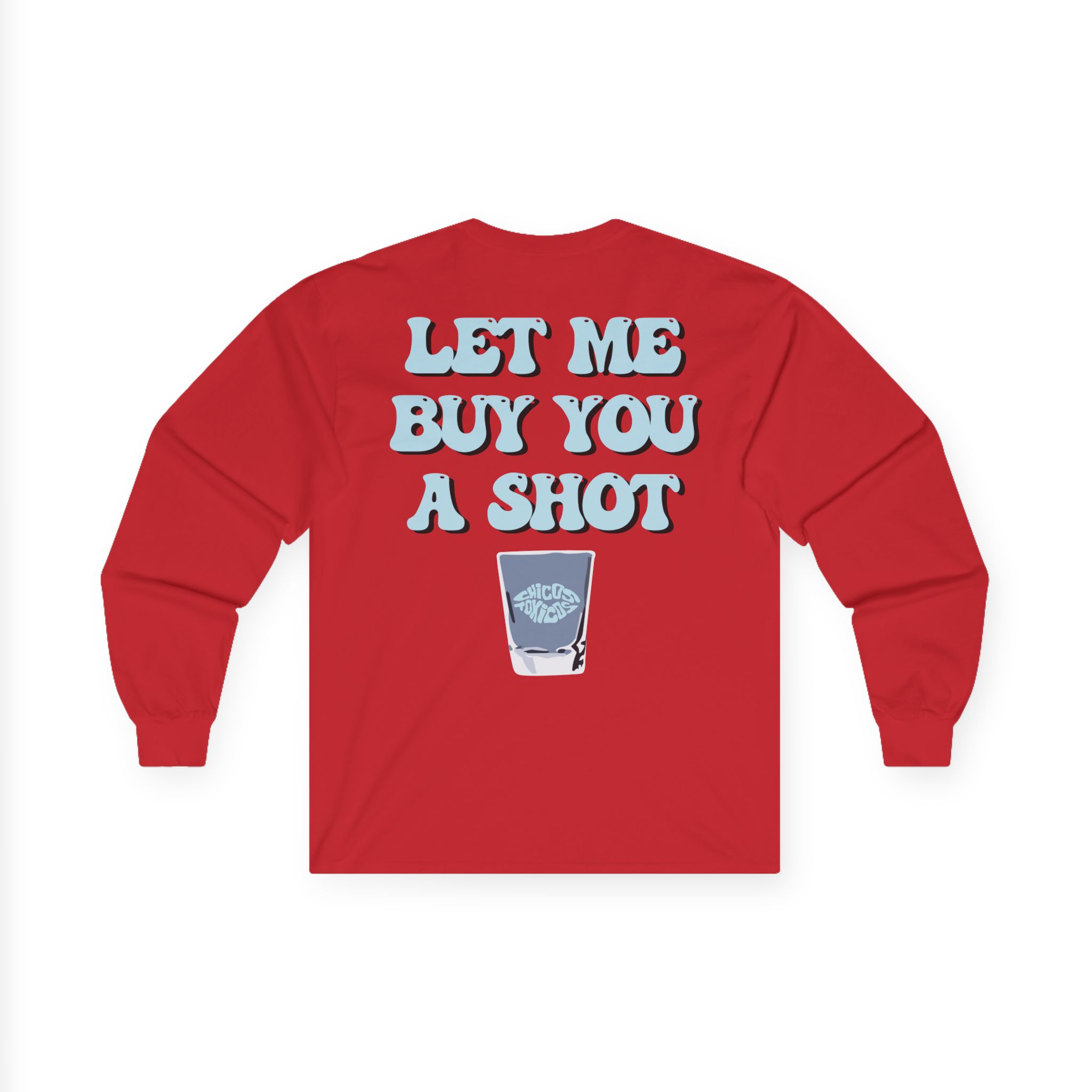 Chicos Toxicos Let Me Buy You a Shot Unisex Ultra Cotton Long Sleeve Tee