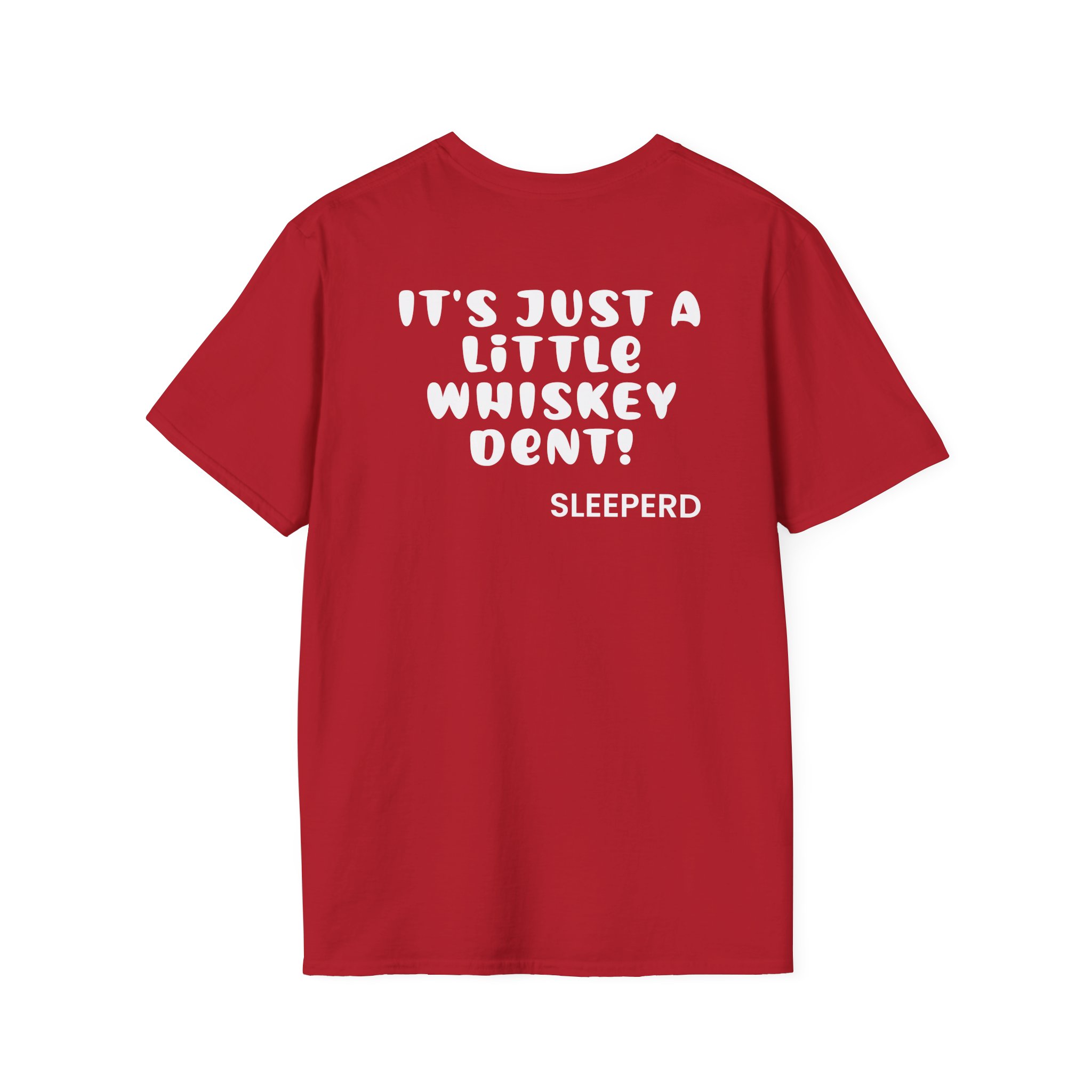 Sleeperdude It'sjust a Little Whiskey Dent on Back Unisex Softstyle T-Shirt