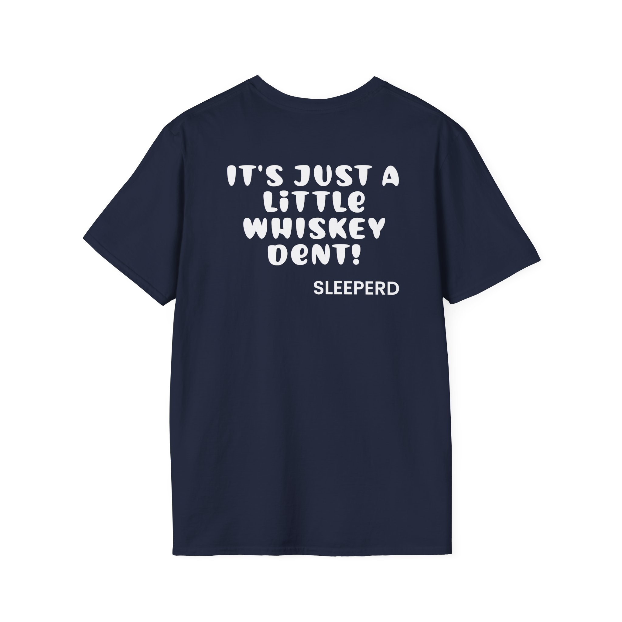 Sleeperdude It'sjust a Little Whiskey Dent on Back Unisex Softstyle T-Shirt