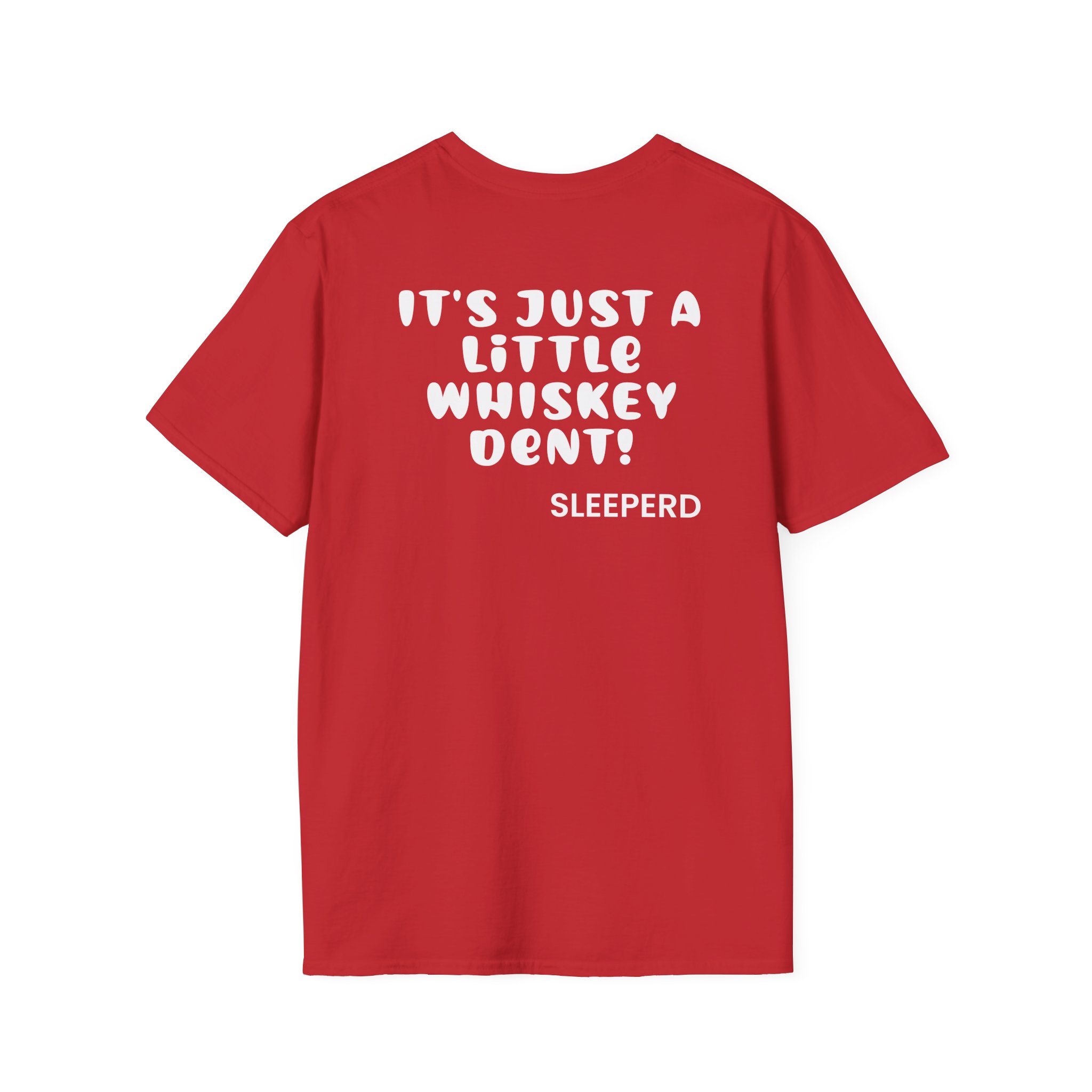 Sleeperdude It'sjust a Little Whiskey Dent on Back Unisex Softstyle T-Shirt