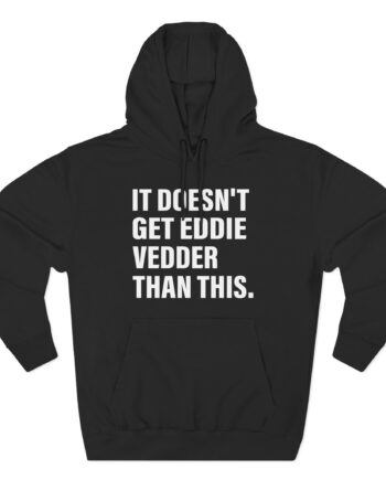 Eddie Vedder It’s Doesn’t Get Eddie Vedder Than This Three-Panel Fleece Hoodie