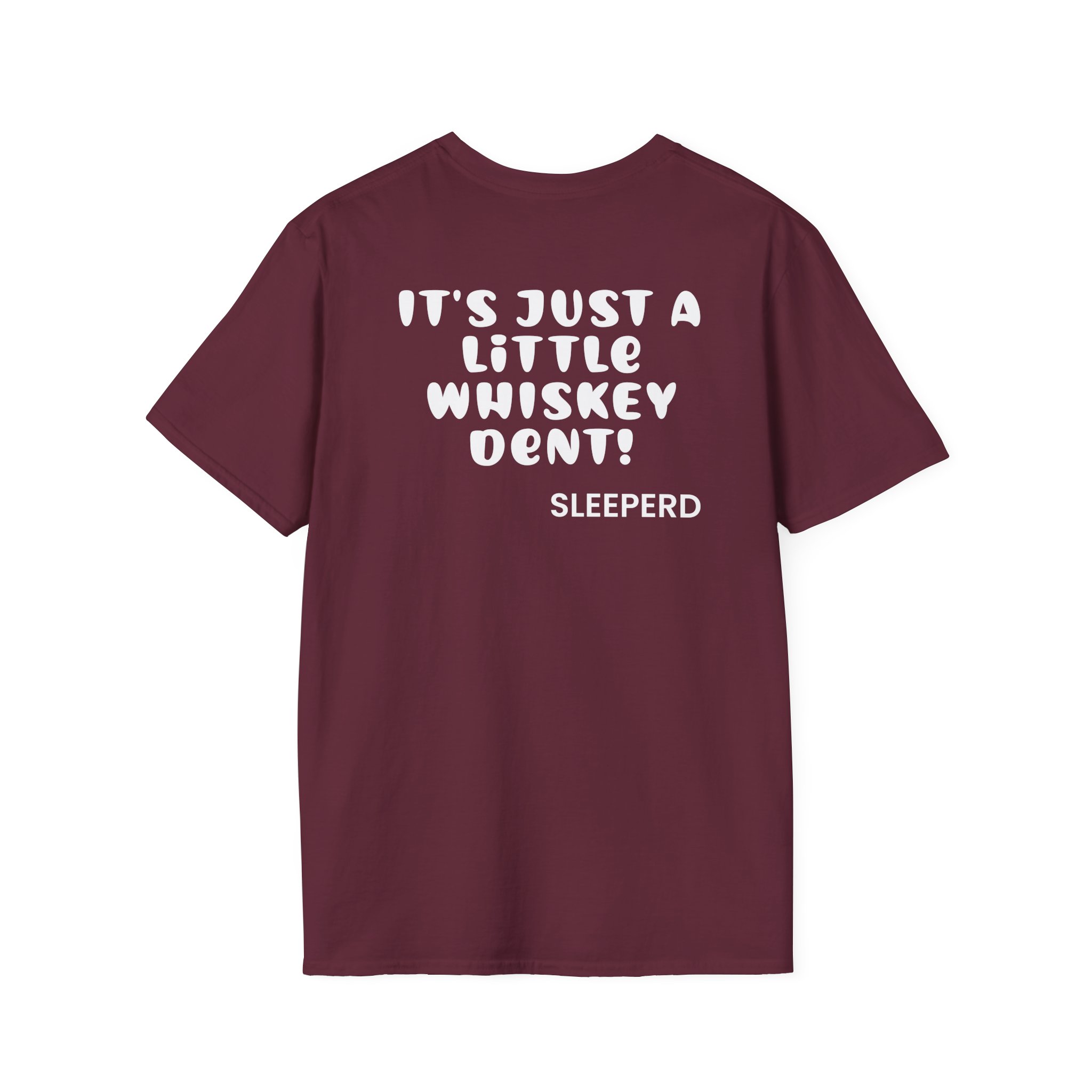 Sleeperdude It'sjust a Little Whiskey Dent on Back Unisex Softstyle T-Shirt