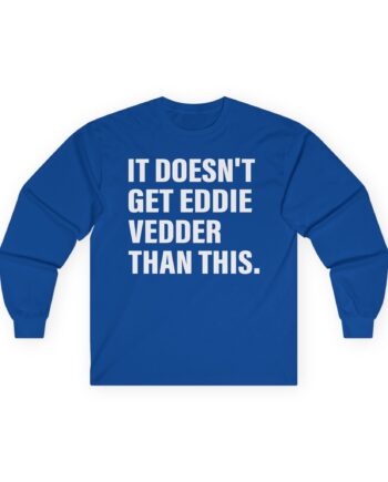 Eddie Vedder It’s Doesn’t Get Eddie Vedder Than This Unisex Ultra Cotton Long Sleeve Tee