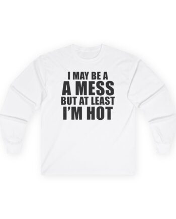 Alix Earle I May Be a a Mess but at Least I’m Hot Unisex Ultra Cotton Long Sleeve Tee