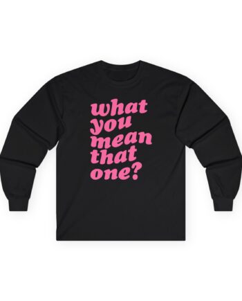Shawty Bae What You Mean Unisex Ultra Cotton Long Sleeve Tee