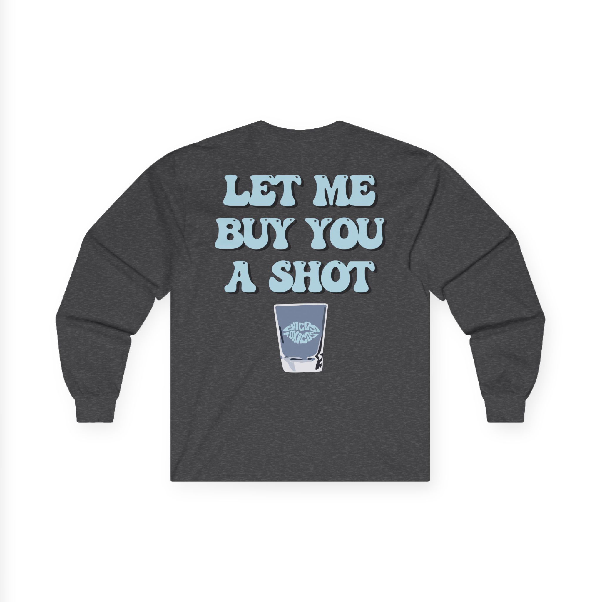 Chicos Toxicos Let Me Buy You a Shot Unisex Ultra Cotton Long Sleeve Tee