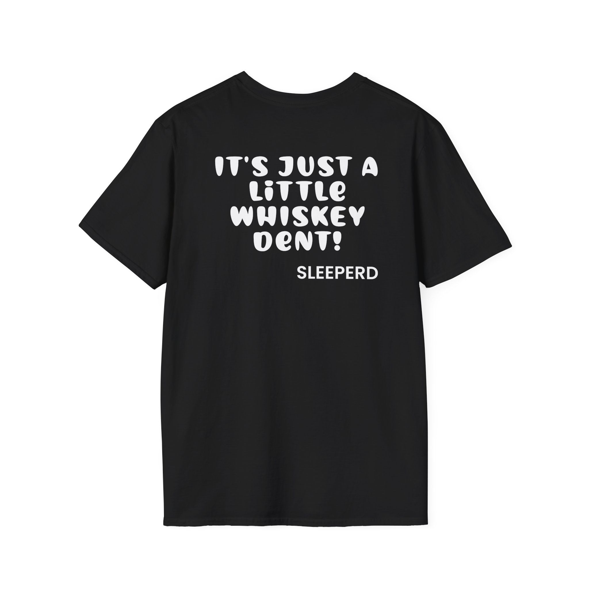 Sleeperdude It'sjust a Little Whiskey Dent on Back Unisex Softstyle T-Shirt