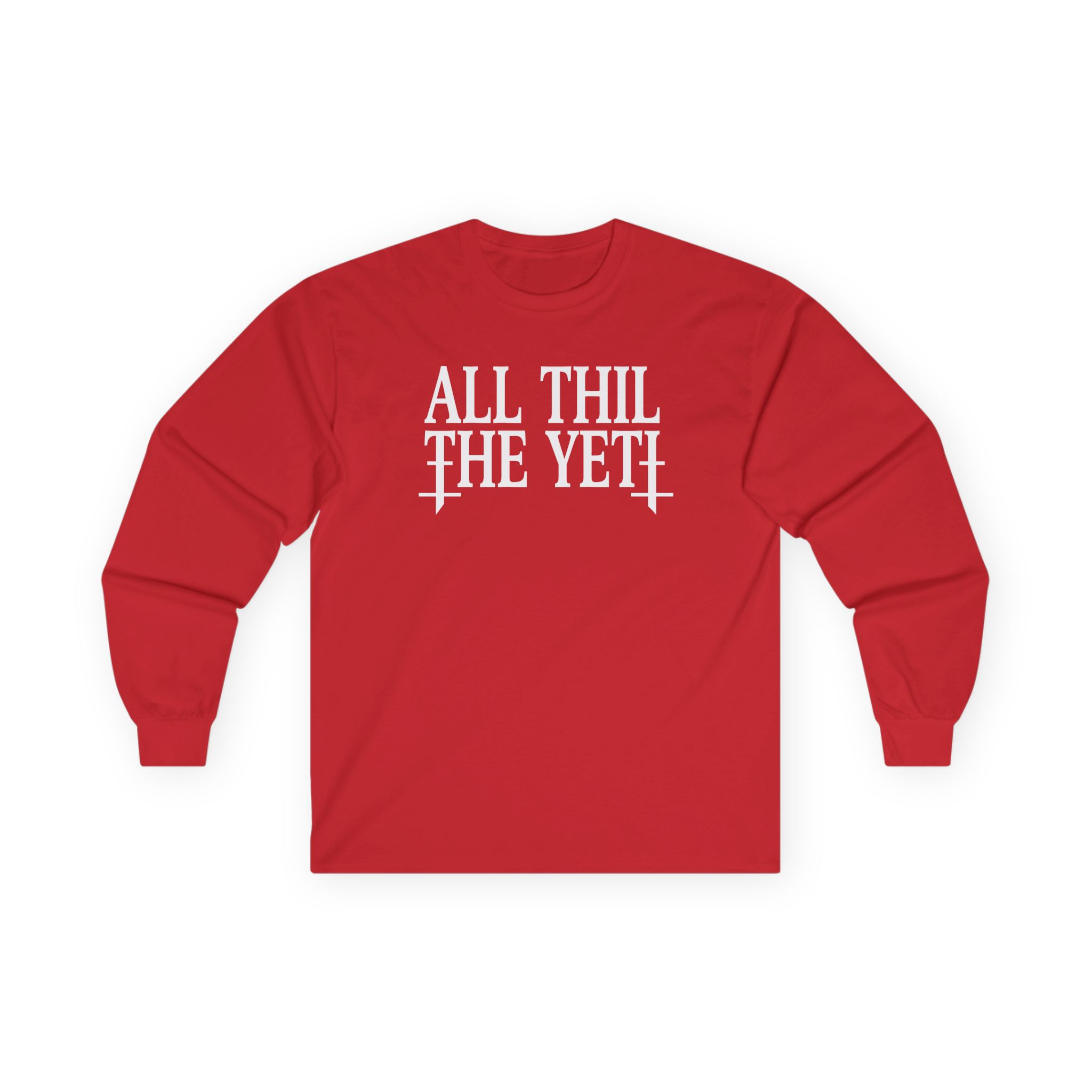 All Hail the Yeti You Make Me Fucking Sick Unisex Ultra Cotton Long Sleeve Tee