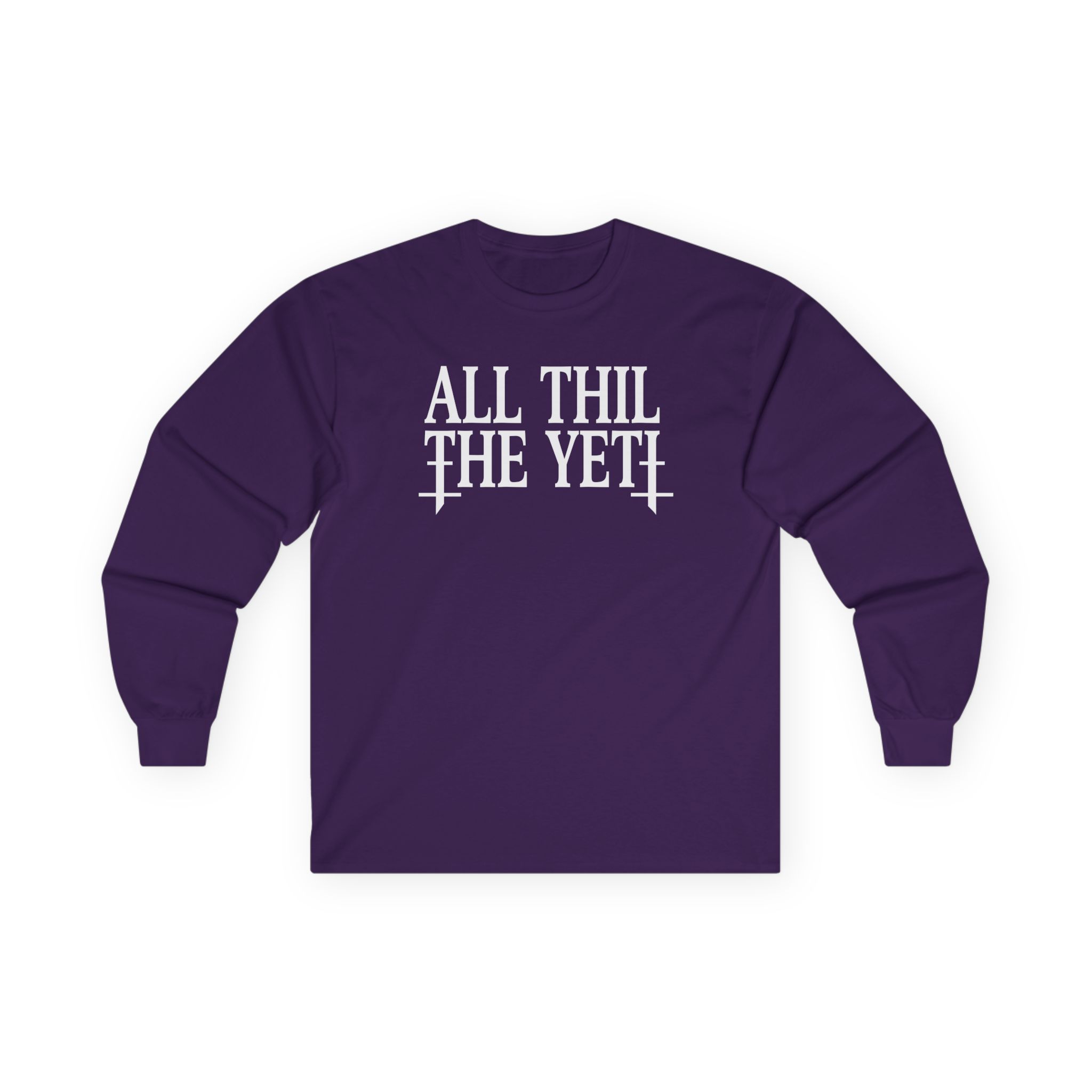 All Hail the Yeti You Make Me Fucking Sick Unisex Ultra Cotton Long Sleeve Tee