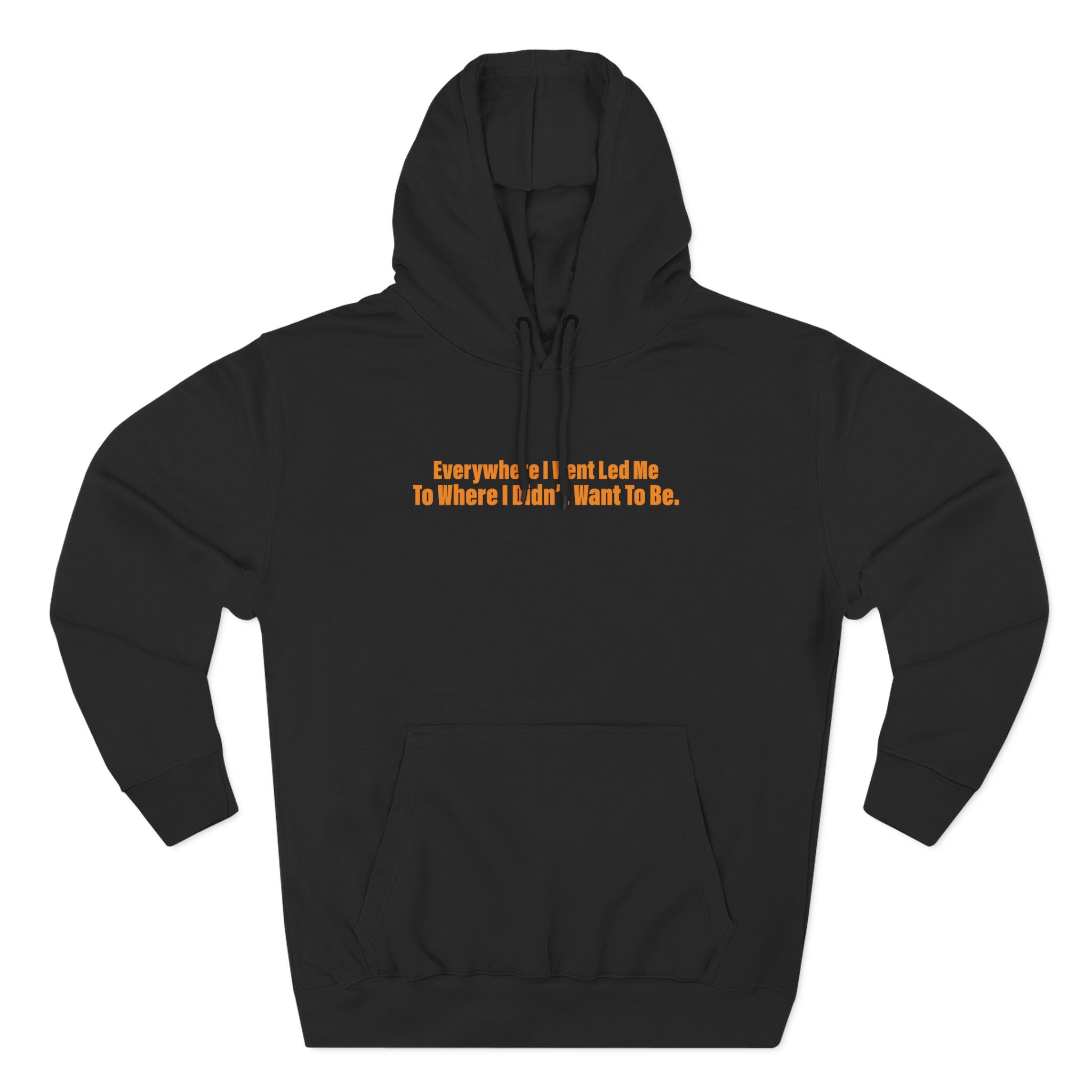 TOM GRENNAN EVERYWHERE I WENT, LED ME TO WHERE I DIDN'T WANT TO BE Three-Panel Fleece Hoodie