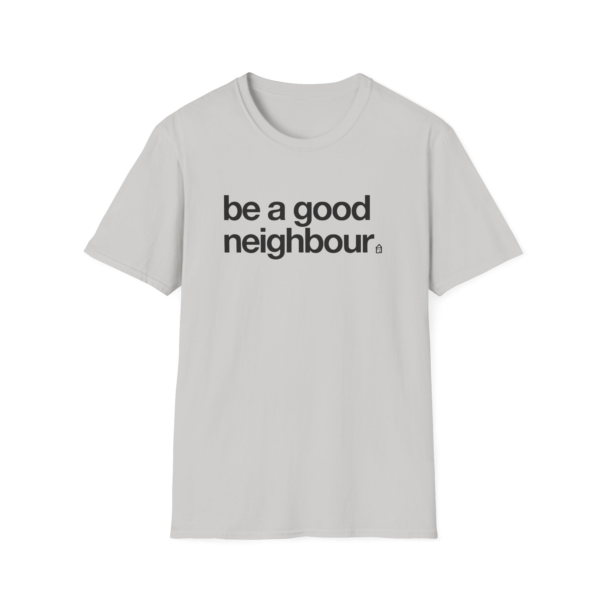 Good Neighbours Be a Good Neighbour Unisex Softstyle T-Shirt