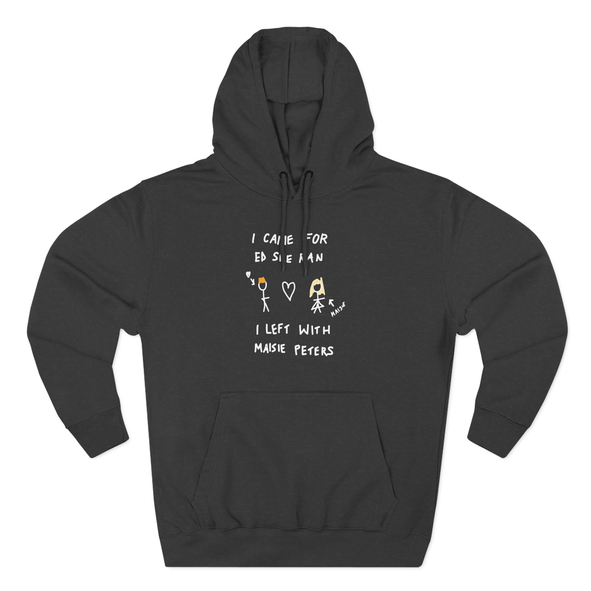 I Came for Ed Sheeran I Left With Maisie Peters Three-Panel Fleece Hoodie