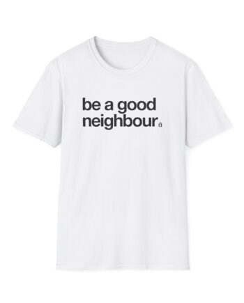 Good Neighbours Be a Good Neighbour Unisex Softstyle T-Shirt