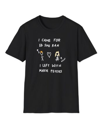 I Came for Ed Sheeran I Left With Maisie Peters Unisex Softstyle T-Shirt