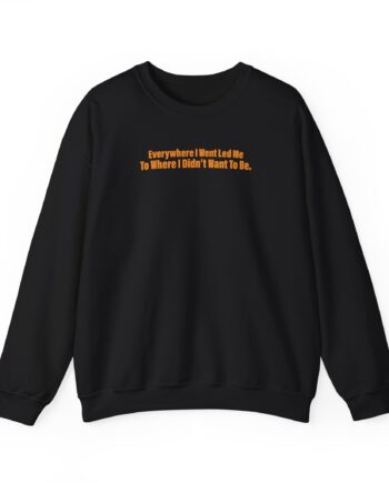TOM GRENNAN EVERYWHERE I WENT, LED ME TO WHERE I DIDN'T WANT TO BE Unisex Heavy Blend™ Crewneck Sweatshirt