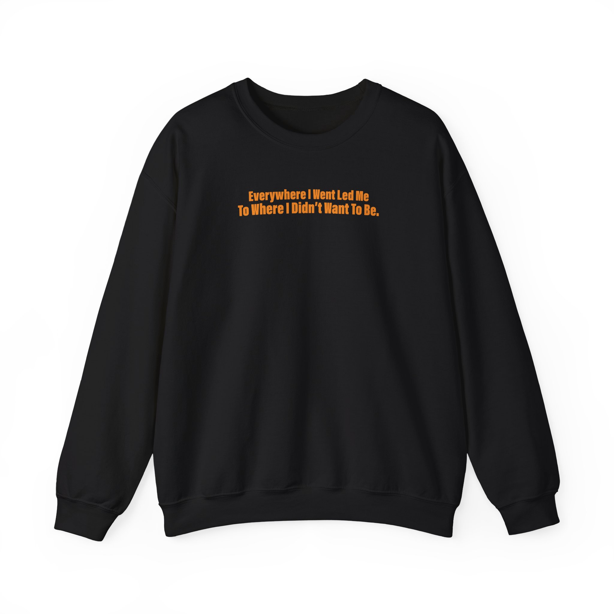 TOM GRENNAN EVERYWHERE I WENT, LED ME TO WHERE I DIDN'T WANT TO BE Unisex Heavy Blendâ„¢ Crewneck Sweatshirt